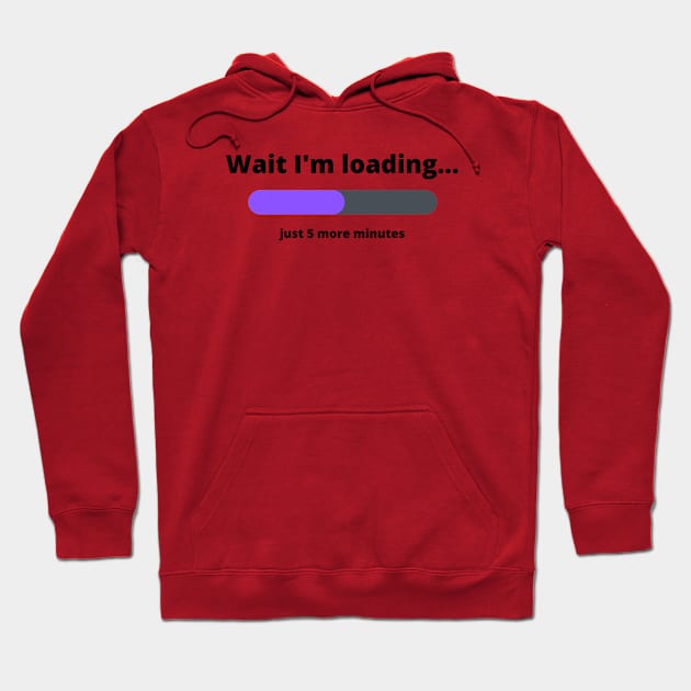 Funny Wait I'm Loading 5 More Minutes Hoodie by artasly